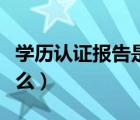 學(xué)歷認(rèn)證報(bào)告是什么樣的（學(xué)歷認(rèn)證報(bào)告是什么）