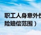 職工人身意外傷害險(xiǎn)賠償范圍（人身意外傷害險(xiǎn)賠償范圍）