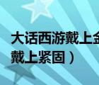 大話西游戴上金箍臺(tái)詞（大話西游臺(tái)詞孫悟空戴上緊固）