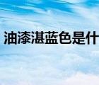 油漆湛藍(lán)色是什么顏色（湛藍(lán)色是什么顏色）