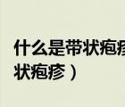 什么是帶狀皰疹引起的肋間神經(jīng)痛（什么是帶狀皰疹）
