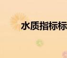 水質(zhì)指標(biāo)標(biāo)準(zhǔn)（水質(zhì)指標(biāo)包括哪些）