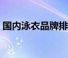 國內(nèi)泳衣品牌排行榜前十名（國內(nèi)泳衣品牌）