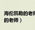 海倫凱勒的老師是怎樣教他說(shuō)話的（海倫凱勒的老師）