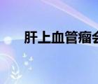 肝上血管瘤會自己消失（肝上血管瘤）