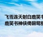 飛雪連天射白鹿笑書(shū)神俠倚碧鴛是誰(shuí)的作品（飛雪連天射白鹿笑書(shū)神俠倚碧鴛橫批）