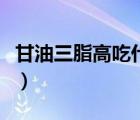 甘油三脂高吃什么藥好（甘油三脂高吃什么藥）