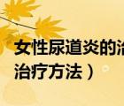 女性尿道炎的治療方法是什么（女性尿道炎的治療方法）