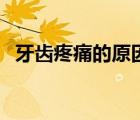牙齒疼痛的原因和治療（牙齒疼痛的原因）