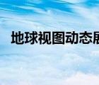 地球視圖動態(tài)展示（性過程動態(tài)視圖百度）