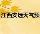 江西安遠(yuǎn)天氣預(yù)報(bào)15天（江西安遠(yuǎn)天氣預(yù)報(bào)）