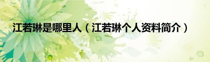 江若琳是哪里人（江若琳個(gè)人資料簡介）