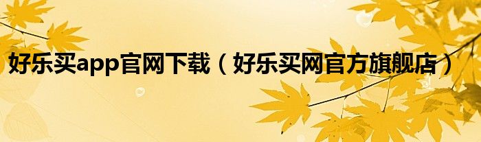 好樂買app官網(wǎng)下載（好樂買網(wǎng)官方旗艦店）