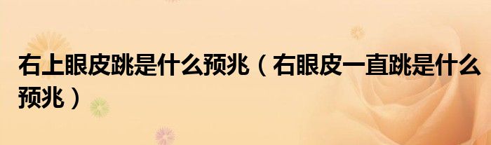 右上眼皮跳是什么預(yù)兆（右眼皮一直跳是什么預(yù)兆）