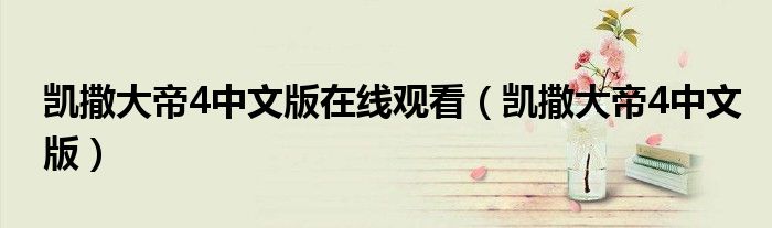 凱撒大帝4中文版在線觀看（凱撒大帝4中文版）