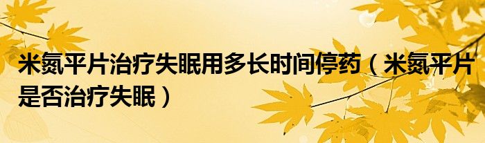 米氮平片治療失眠用多長時間停藥（米氮平片是否治療失眠）