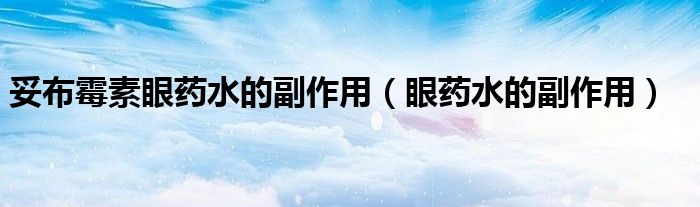 妥布霉素眼藥水的副作用（眼藥水的副作用）