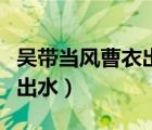吳帶當(dāng)風(fēng)曹衣出水的名詞解釋（吳帶當(dāng)風(fēng)曹衣出水）