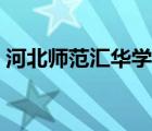 河北師范匯華學(xué)院學(xué)費(fèi)（河北師范匯華學(xué)院）