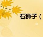石獅子（說一說石獅子的簡介）