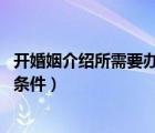 開(kāi)婚姻介紹所需要辦什么手續(xù)（如何開(kāi)婚姻介紹所 需要什么條件）