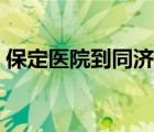 保定醫(yī)院到同濟(jì)醫(yī)院多遠(yuǎn)（保定醫(yī)院到同濟(jì)）