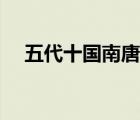 五代十國南唐歷史（五代十國歷史簡介）