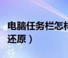電腦任務欄怎樣還原（電腦任務欄在上面怎么還原）