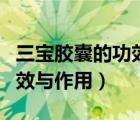 三寶膠囊的功效與作用及禁忌（三寶膠囊的功效與作用）