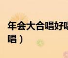 年會大合唱好唱又能帶動氣氛的歌（年會大合唱）