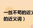一絲不茍的近義詞是什么四字成語(yǔ)（一絲不茍的近義詞）