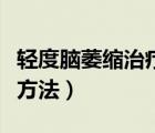輕度腦萎縮治療方法有哪些（輕度腦萎縮治療方法）