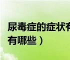 尿毒癥的癥狀有哪些可以治愈（尿毒癥的癥狀有哪些）