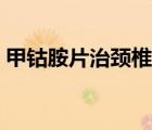 甲鈷胺片治頸椎病頭暈（甲鈷胺片治頸椎?。?/>
                                    </a>
                                                </div>
                                    <div   id=