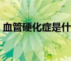 血管硬化癥是什么癥（血管硬化的癥狀表現(xiàn)）