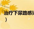 治療下尿路感染的藥物（治療尿路感染的藥物）