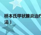 橋本氏甲狀腺炎治療方法手術(shù)嗎（橋本氏甲狀腺炎的治療方法）