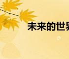 未來的世界300字（未來的世界）