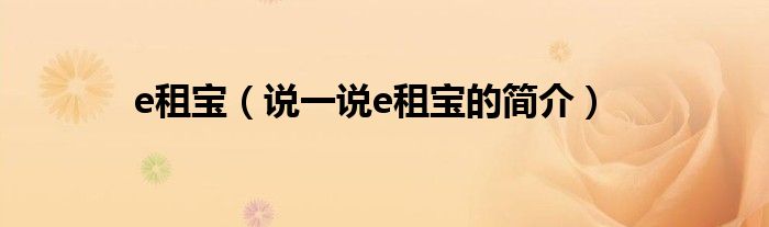 e租寶（說一說e租寶的簡介）
