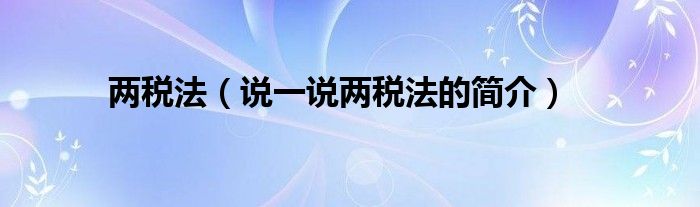 兩稅法（說一說兩稅法的簡介）