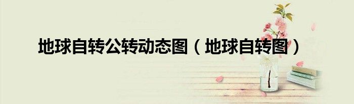 地球自轉(zhuǎn)公轉(zhuǎn)動(dòng)態(tài)圖（地球自轉(zhuǎn)圖）
