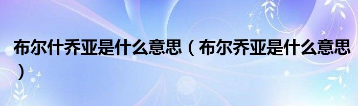 布爾什喬亞是什么意思（布爾喬亞是什么意思）