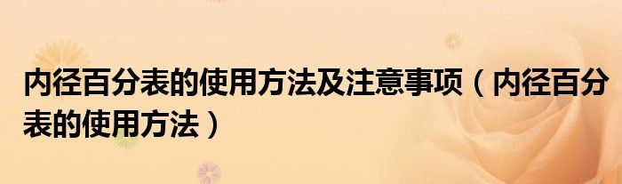 內(nèi)徑百分表的使用方法及注意事項（內(nèi)徑百分表的使用方法）