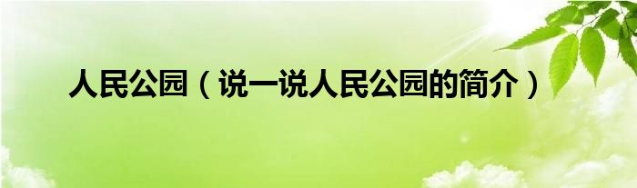 人民公園（說一說人民公園的簡介）