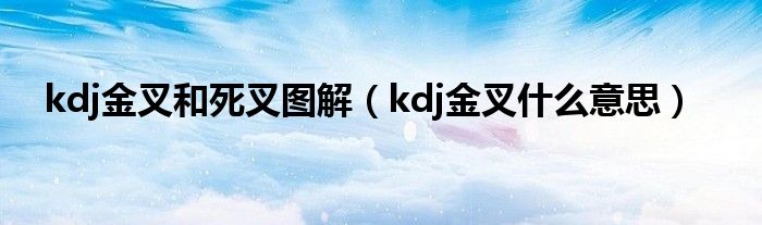kdj金叉和死叉圖解（kdj金叉什么意思）