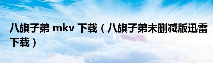 八旗子弟 mkv 下載（八旗子弟未刪減版迅雷下載）