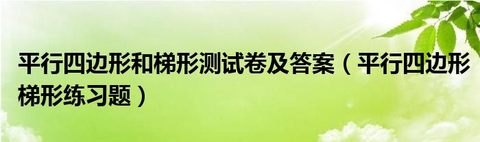 平行四邊形和梯形測(cè)試卷及答案（平行四邊形梯形練習(xí)題）