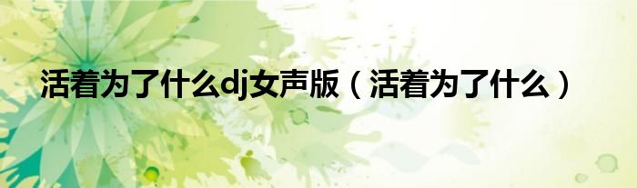 活著為了什么dj女聲版（活著為了什么）