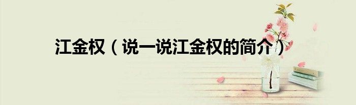 江金權（說一說江金權的簡介）