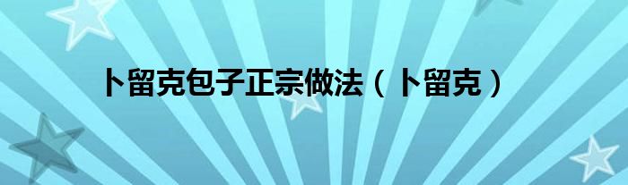 卜留克包子正宗做法（卜留克）